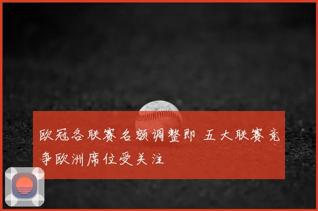 欧冠各联赛名额调整即 五大联赛竞争欧洲席位受关注