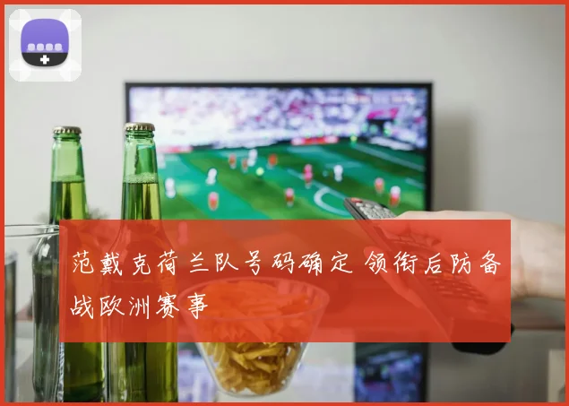 范戴克荷兰队号码确定 领衔后防备战欧洲赛事
