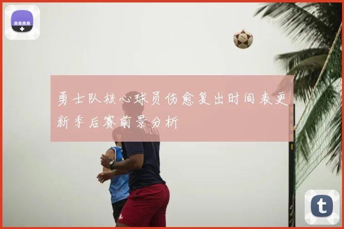 勇士队核心球员伤愈复出时间表更新季后赛前景分析