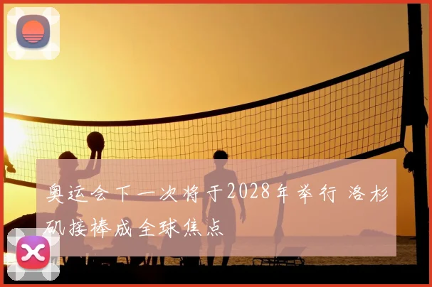 奥运会下一次将于2028年举行 洛杉矶接棒成全球焦点