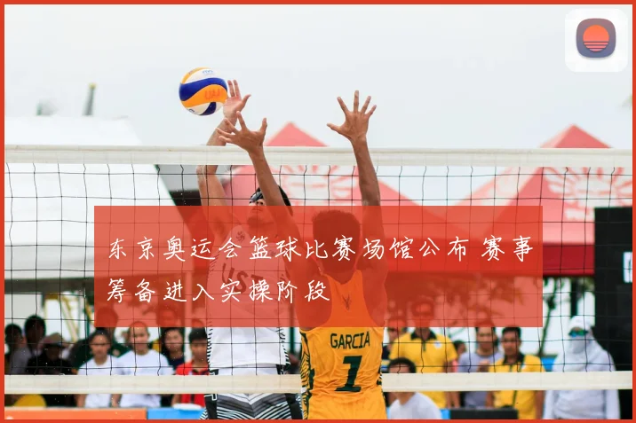 东京奥运会篮球比赛场馆公布 赛事筹备进入实操阶段