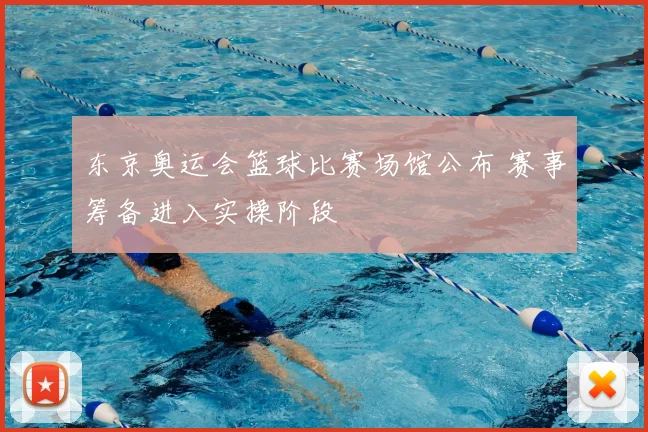 东京奥运会篮球比赛场馆公布 赛事筹备进入实操阶段